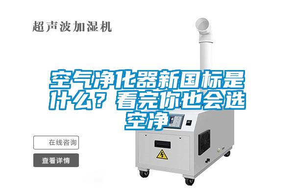 空氣凈化器新國標(biāo)是什么？看完你也會選空凈
