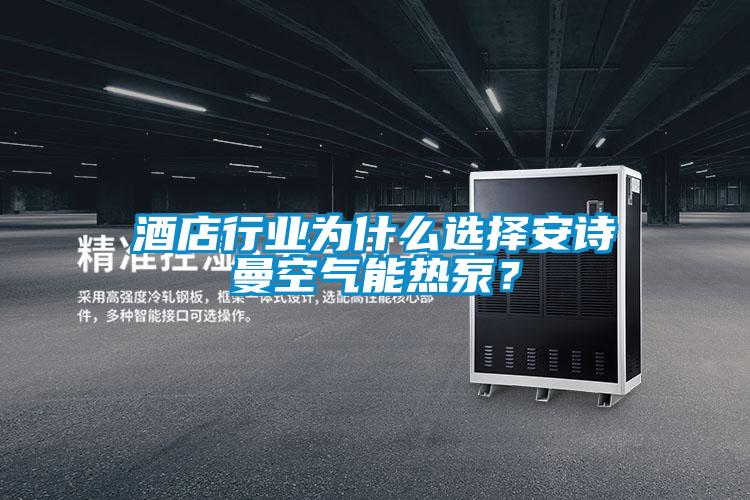 酒店行業(yè)為什么選擇安詩曼空氣能熱泵？