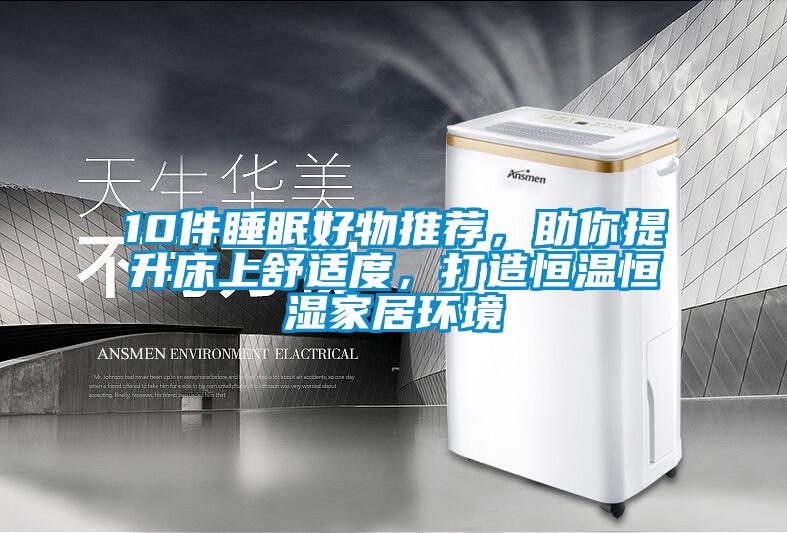 10件睡眠好物推薦，助你提升床上舒適度，打造恒溫恒濕家居環(huán)境