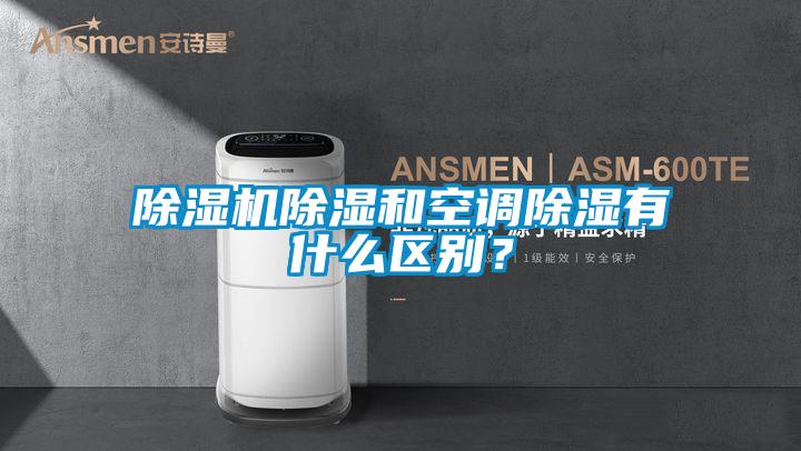 除濕機(jī)除濕和空調(diào)除濕有什么區(qū)別？