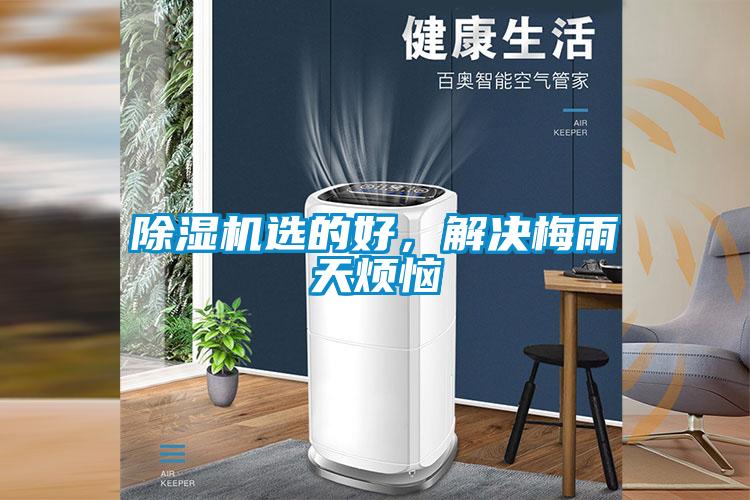 除濕機(jī)選的好，解決梅雨天煩惱