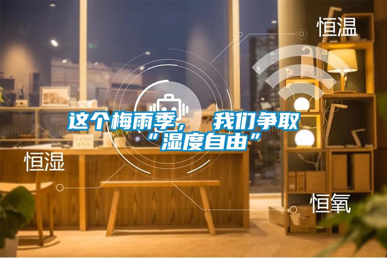 這個(gè)梅雨季， 我們爭取“濕度自由”