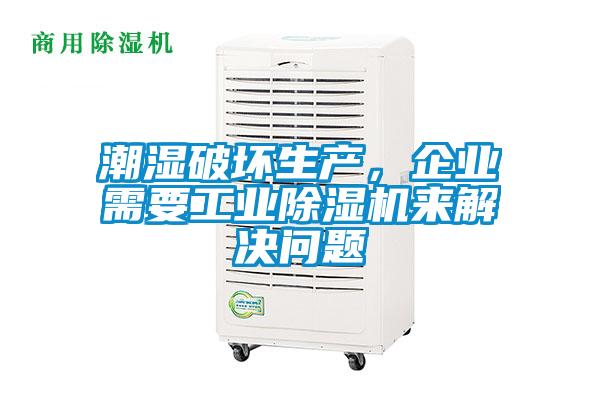 潮濕破壞生產(chǎn)，企業(yè)需要工業(yè)除濕機(jī)來解決問題