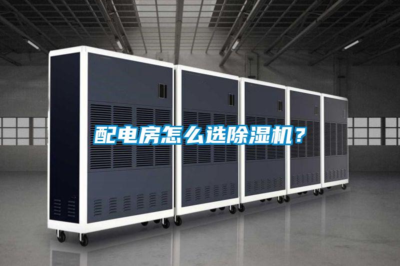 配電房怎么選除濕機？