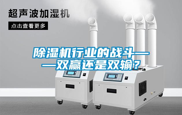 除濕機(jī)行業(yè)的戰(zhàn)斗——雙贏還是雙輸？