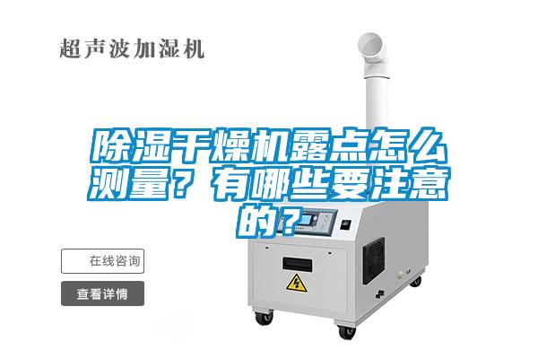 除濕干燥機(jī)露點(diǎn)怎么測(cè)量？有哪些要注意的？