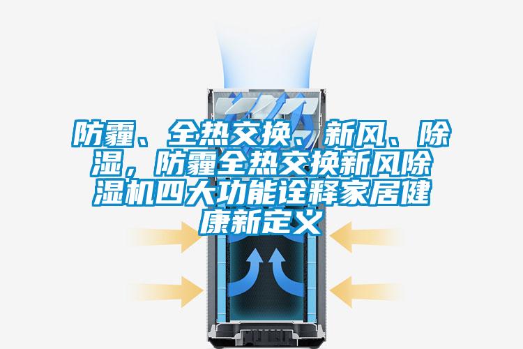 防霾、全熱交換、新風(fēng)、除濕，防霾全熱交換新風(fēng)除濕機(jī)四大功能詮釋家居健康新定義