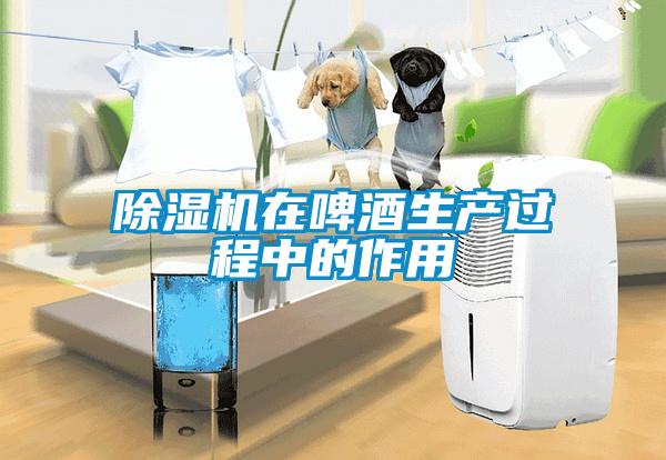 除濕機在啤酒生產(chǎn)過程中的作用