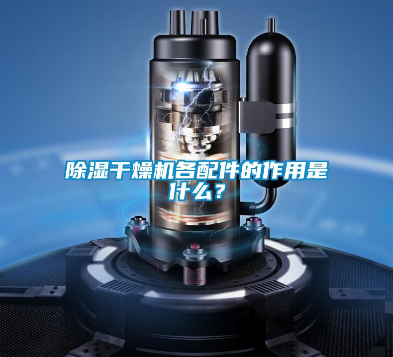 除濕干燥機(jī)各配件的作用是什么？
