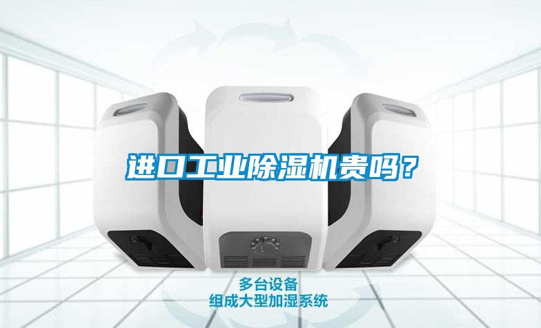 進口工業(yè)除濕機貴嗎？