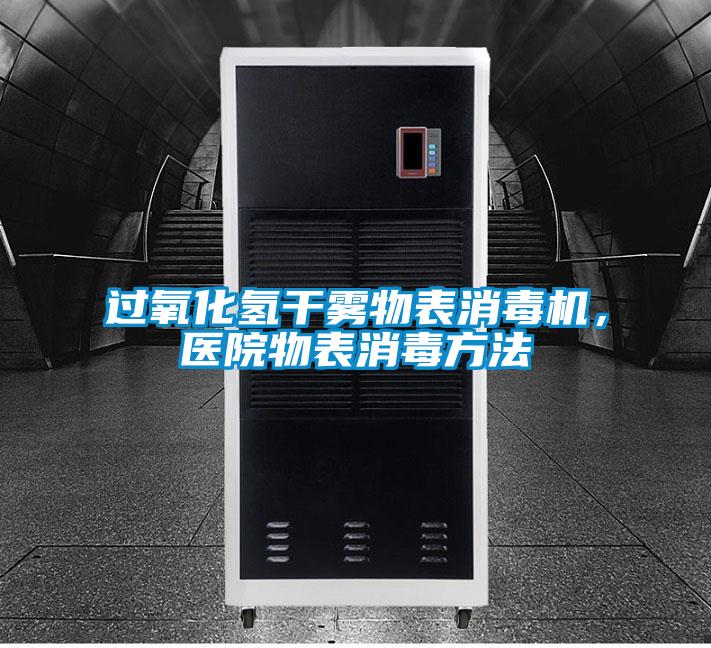 過氧化氫干霧物表消毒機，醫(yī)院物表消毒方法