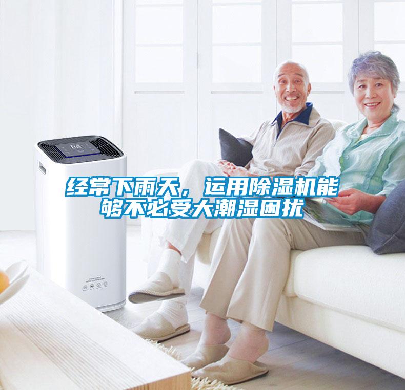 經(jīng)常下雨天，運(yùn)用除濕機(jī)能夠不必受大潮濕困擾