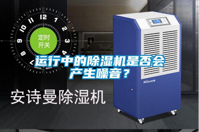 運(yùn)行中的除濕機(jī)是否會(huì)產(chǎn)生噪音？