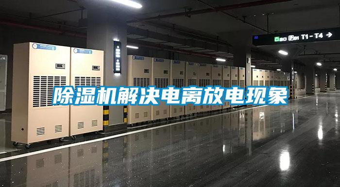 除濕機(jī)解決電離放電現(xiàn)象