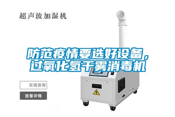 防范疫情要選好設(shè)備，過氧化氫干霧消毒機(jī)