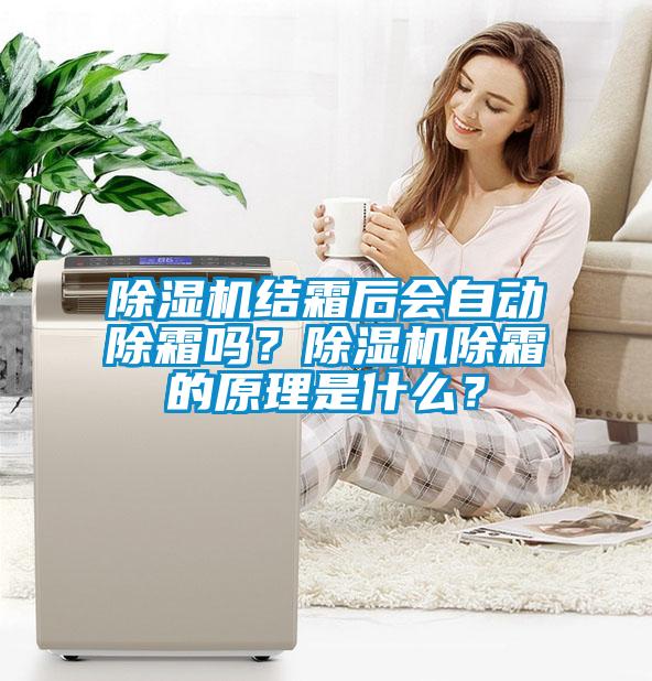除濕機(jī)結(jié)霜后會(huì)自動(dòng)除霜嗎?除濕機(jī)除霜的原理是什么?