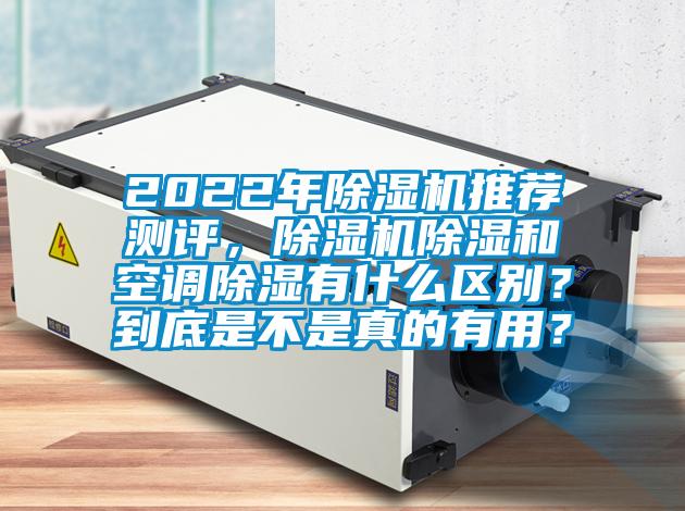 2022年除濕機推薦測評，除濕機除濕和空調(diào)除濕有什么區(qū)別？到底是不是真的有用？