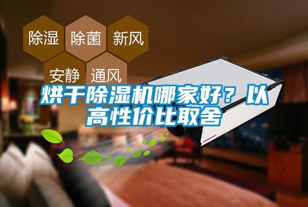 烘干除濕機(jī)哪家好？以高性價(jià)比取舍