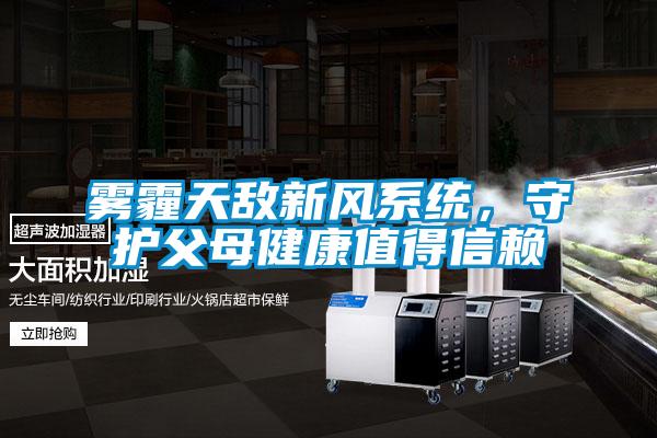 霧霾天敵新風(fēng)系統(tǒng)，守護(hù)父母健康值得信賴