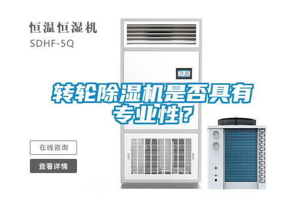 轉(zhuǎn)輪除濕機(jī)是否具有專業(yè)性？