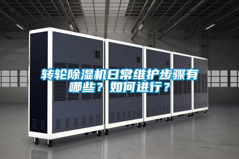 轉(zhuǎn)輪除濕機(jī)日常維護(hù)步驟有哪些？如何進(jìn)行？