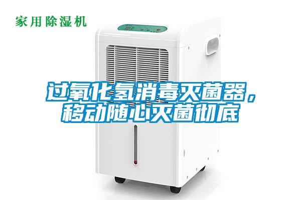 過氧化氫消毒滅菌器，移動隨心滅菌徹底
