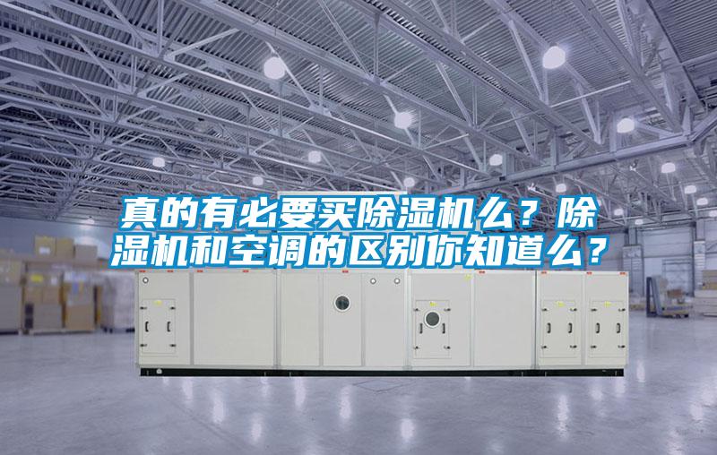 真的有必要買除濕機(jī)么？除濕機(jī)和空調(diào)的區(qū)別你知道么？