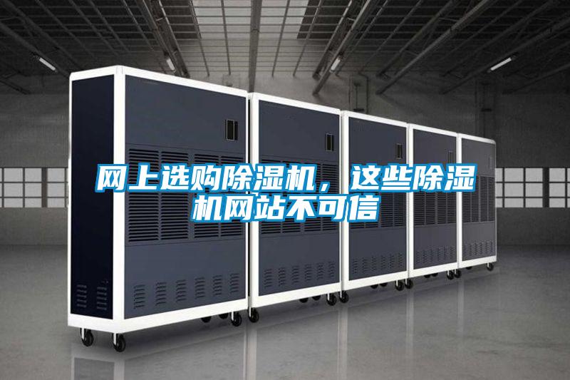 網(wǎng)上選購除濕機，這些除濕機網(wǎng)站不可信