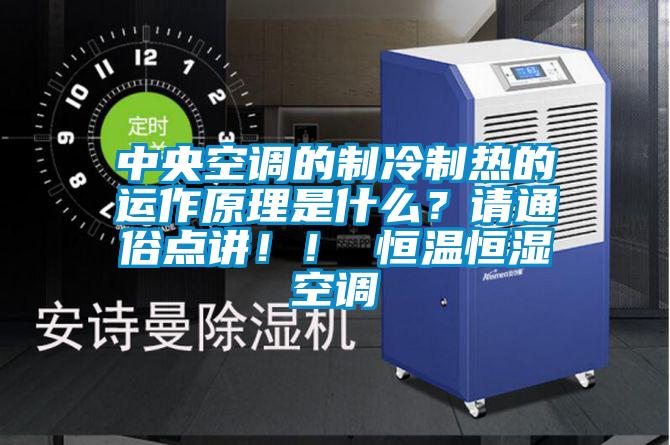 中央空調(diào)的制冷制熱的運(yùn)作原理是什么？請(qǐng)通俗點(diǎn)講??！ 恒溫恒濕空調(diào)