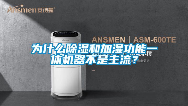 為什么除濕和加濕功能一體機(jī)器不是主流？