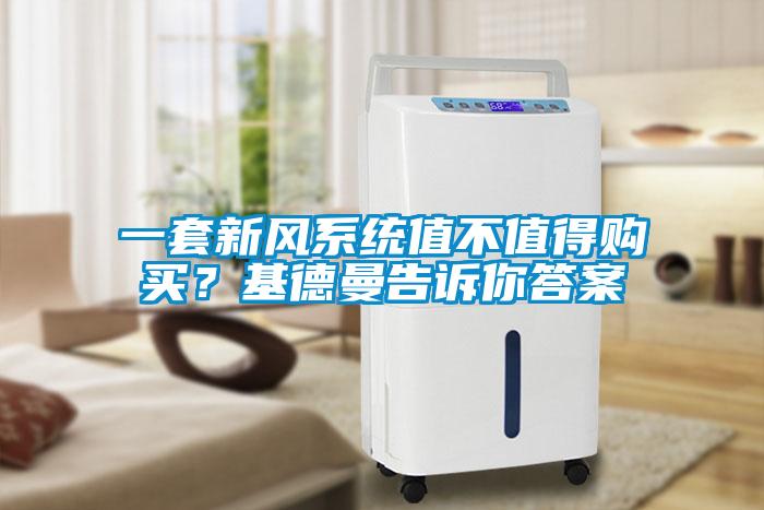 一套新風系統(tǒng)值不值得購買？基德曼告訴你答案
