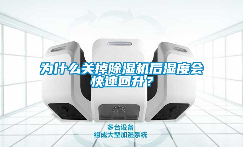 為什么關(guān)掉除濕機(jī)后濕度會(huì)快速回升？
