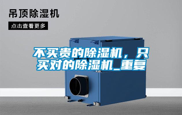 不買貴的除濕機(jī)，只買對的除濕機(jī)_重復(fù)