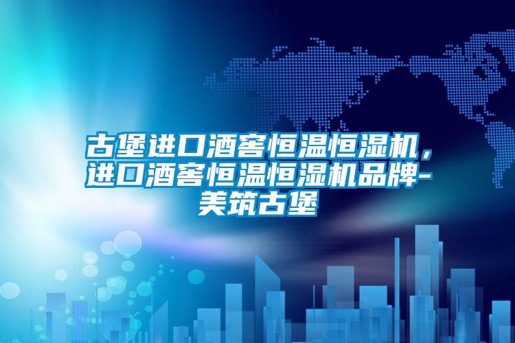 古堡進(jìn)口酒窖恒溫恒濕機(jī)，進(jìn)口酒窖恒溫恒濕機(jī)品牌-美筑古堡