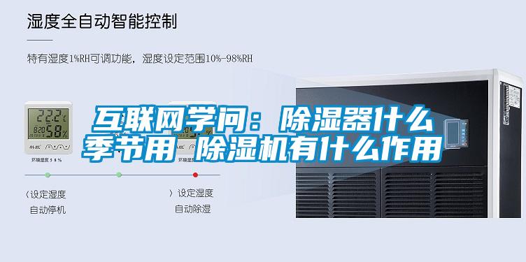 互聯(lián)網(wǎng)學(xué)問：除濕器什么季節(jié)用 除濕機有什么作用