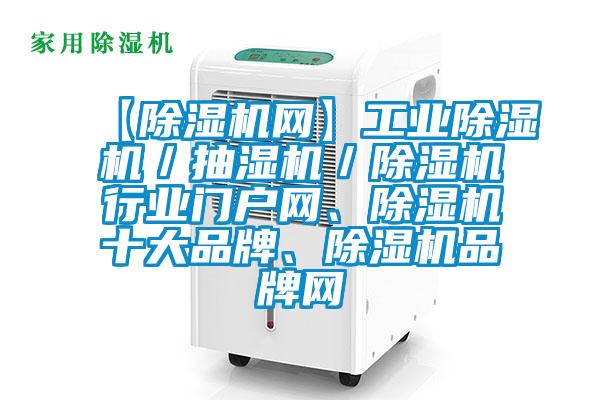 【除濕機(jī)網(wǎng)】工業(yè)除濕機(jī)／抽濕機(jī)／除濕機(jī)行業(yè)門戶網(wǎng)、除濕機(jī)十大品牌、除濕機(jī)品牌網(wǎng)