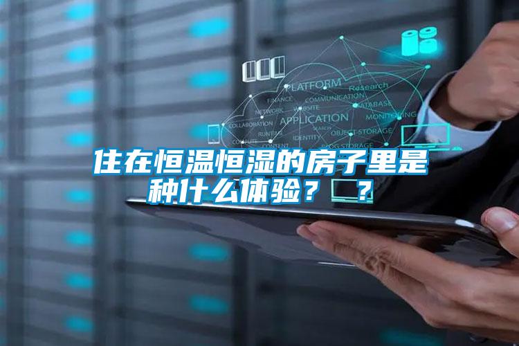 住在恒溫恒濕的房子里是種什么體驗？ ？