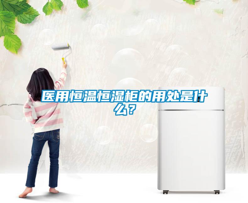 醫(yī)用恒溫恒濕柜的用處是什么？