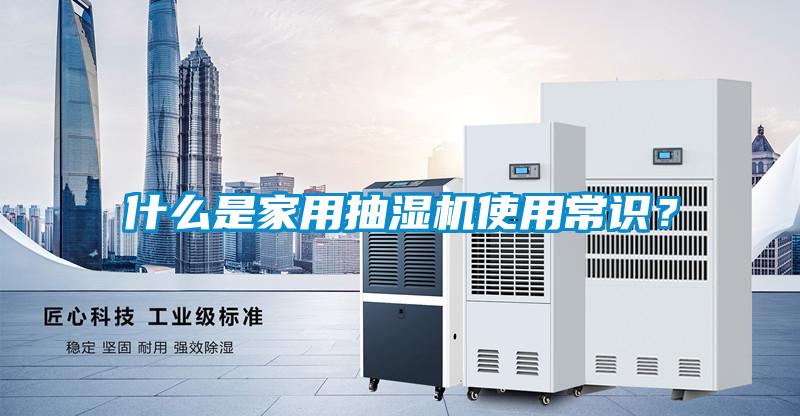 什么是家用抽濕機(jī)使用常識？