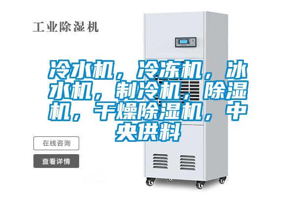 冷水機(jī)，冷凍機(jī)，冰水機(jī)，制冷機(jī)，除濕機(jī)，干燥除濕機(jī)，中央供料