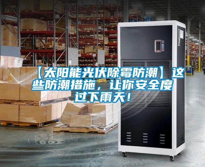 【太陽(yáng)能光伏除霉防潮】這些防潮措施，讓你安全度過(guò)下雨天！