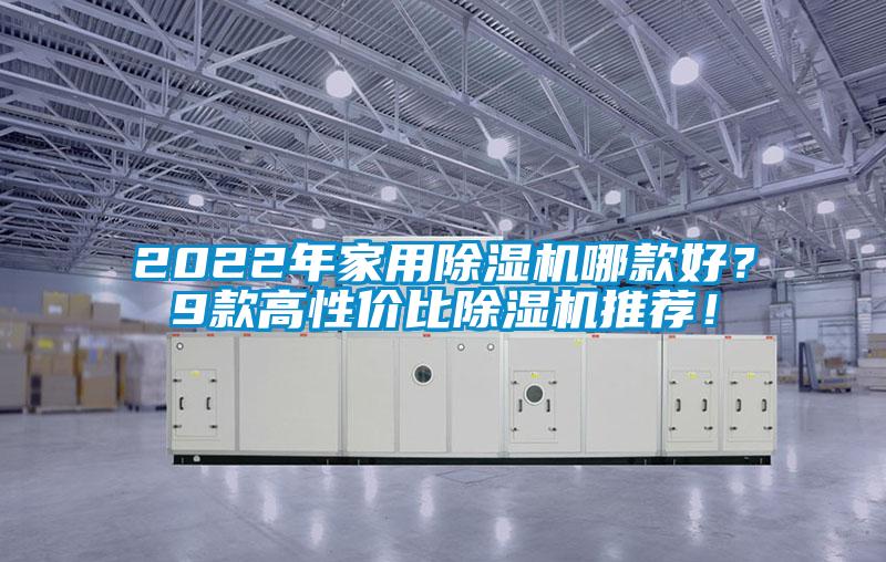 2022年家用除濕機(jī)哪款好？9款高性價(jià)比除濕機(jī)推薦！