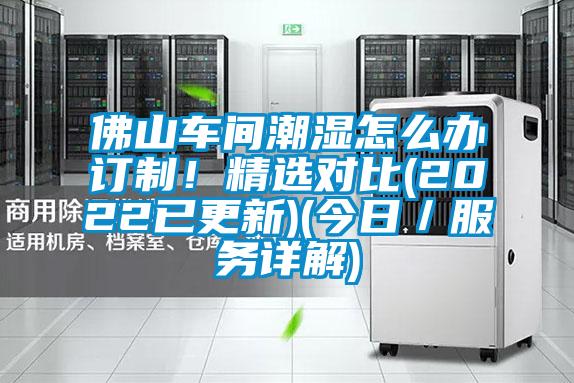 佛山車間潮濕怎么辦訂制！精選對比(2022已更新)(今日／服務詳解)