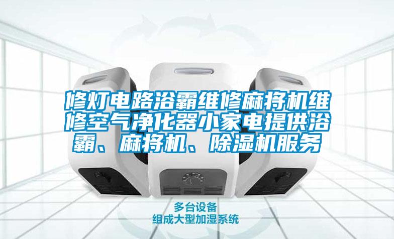 修燈電路浴霸維修麻將機(jī)維修空氣凈化器小家電提供浴霸、麻將機(jī)、除濕機(jī)服務(wù)