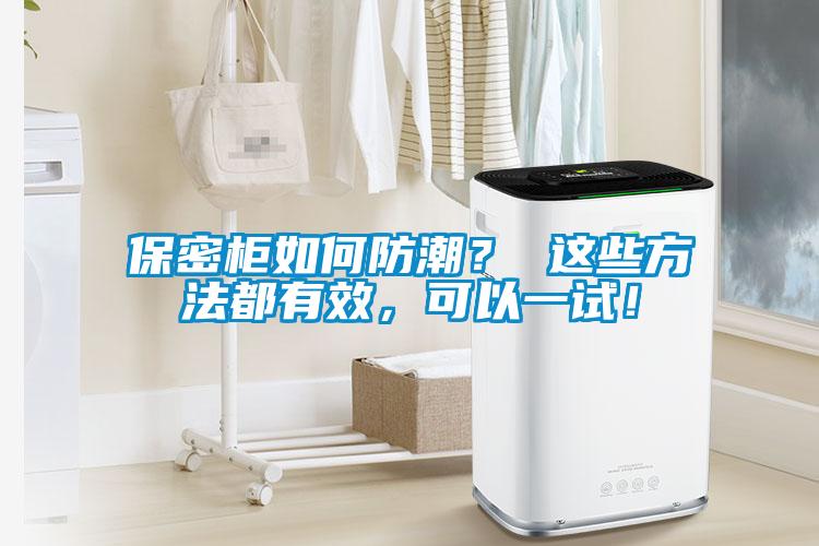 保密柜如何防潮？ 這些方法都有效，可以一試！