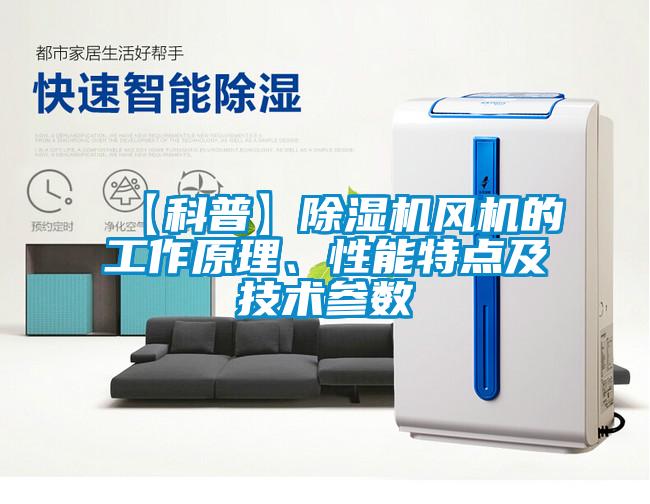 【科普】除濕機風機的工作原理、性能特點及技術參數(shù)