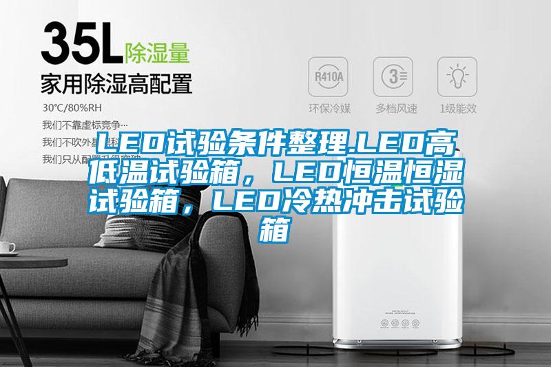 LED試驗條件整理.LED高低溫試驗箱，LED恒溫恒濕試驗箱，LED冷熱沖擊試驗箱