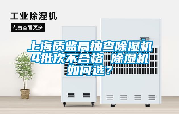 上海質監(jiān)局抽查除濕機4批次不合格 除濕機如何選？
