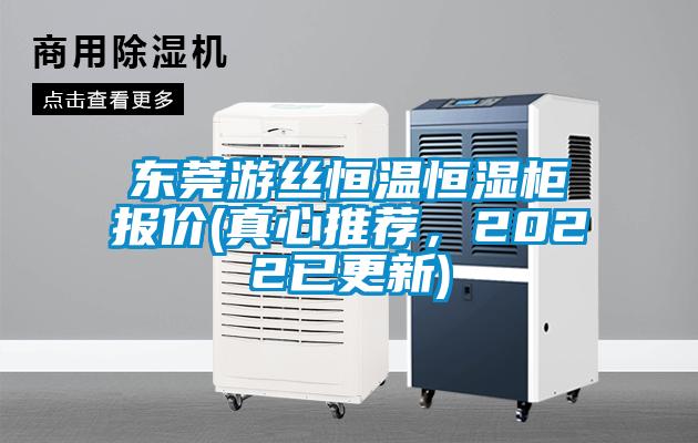 東莞游絲恒溫恒濕柜報價(真心推薦，2022已更新)