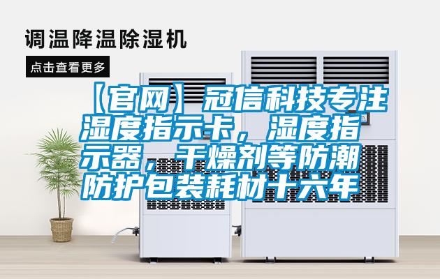 【官網(wǎng)】冠信科技專注濕度指示卡，濕度指示器，干燥劑等防潮防護(hù)包裝耗材十六年
